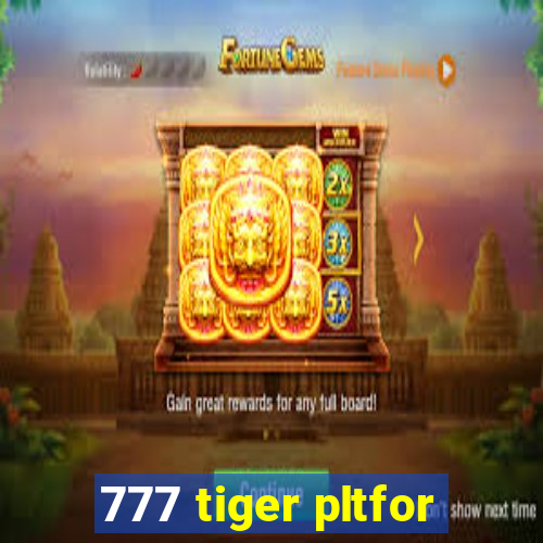 777 tiger pltfor